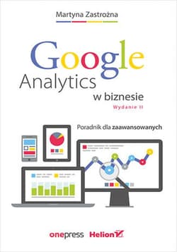 Google Analytics w biznesie. Poradnik dla zaawansowanych. Wydanie II - ebook - Martyna Zastrożna