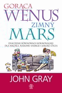 Gorąca Wenus, zimny Mars. Znaczenie równowagi hormonalnej dla miłości, poziomu energii i jakości życia - John Gray