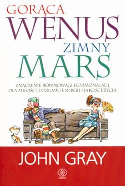 Gorąca Wenus, zimny Mars. Znaczenie równowagi hormonalnej dla miłości, poziomu energii i jakości życia - John Gray