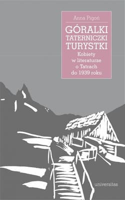 Góralki taterniczki turystki Kobiety w literaturze o Tatrach do 1939 roku - Anna Pigoń