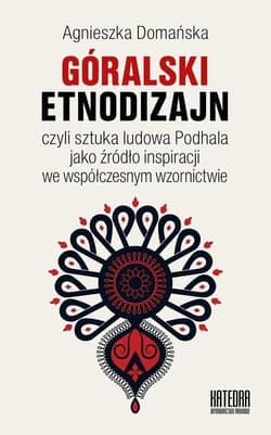 Góralski etnodizajn czyli sztuka ludowa Podhala jako źródło inspiracji we współczesnym wzornictwie