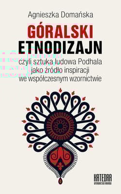 Góralski etnodizajn czyli sztuka ludowa Podhala jako źródło inspiracji we współczesnym wzornictwie