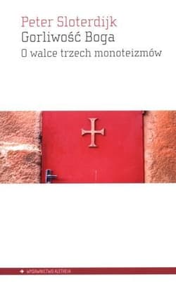 Gorliwość Boga O walce trzech monoteizmów - Peter Sloterdijk