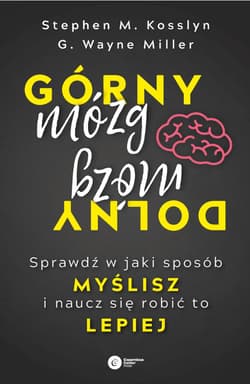 Górny mózg, dolny mózg. Sprawdź, w jaki sposób myślisz i naucz się robić to lepiej - Miller G. Wayne