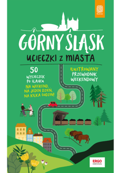 Górny Śląsk. Ucieczki z miasta. Przewodnik weekendowy wyd. 1 - Mateusz Świstak