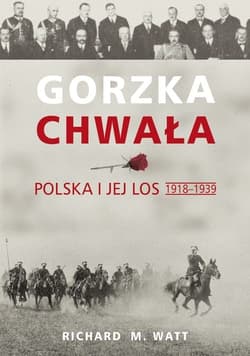 Gorzka chwała Polska i jej los 1918-1939 - Watt Richard M.
