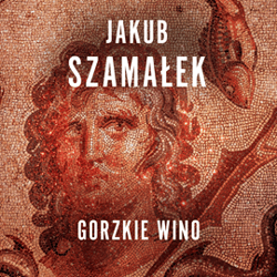 Gorzkie Wino. Leochares. Tom 2 - audiobook - Jakub Szamałek
