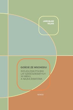 Goście ze wschodu Socjologia polska lat sześćdziesiątych XX wieku a nauka światowa