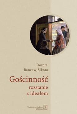 Gościnność - rozstanie z ideałem Socjologiczna analiza znaczeń i praktyk przyjmowania gości - Dorota Rancew-Sikora