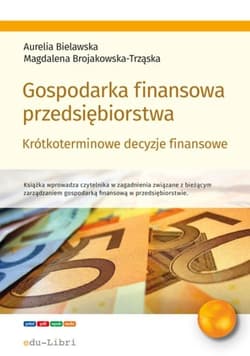 Gospodarka finansowa przedsiębiorstwa. Krótkoterminowe decyzje finansowe - Bielawska Aurelia, Brojakowska-Trząska Magdalena