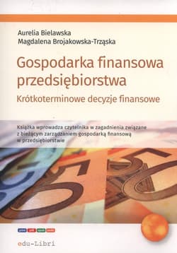 Gospodarka finansowa przedsiębiorstwa. Krótkoterminowe decyzje finansowe - Bielawska Aurelia, Brojakowska-Trząska Magdalena