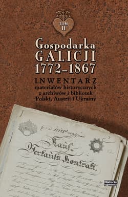 Gospodarka Galicji 1772-1867 Inwentarz materiałów historycznych z archiwów i bibliotek Polski, Austrii