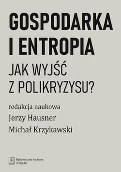 Gospodarka i entropia Jak wyjśc z polikryzysu? - Hausner Jerzy, Krzykawski Michał