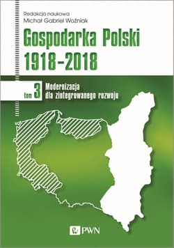 Gospodarka Polski 1918-2018 Tom 3 Modernizacja dla zintegrowanego rozwoju - Woźniak Michał Gabriel