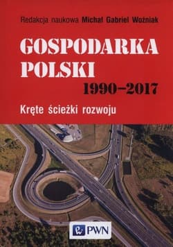 Gospodarka Polski 1990-2017 Kręte ścieżki rozwoju - Woźniak Michał Gabriel