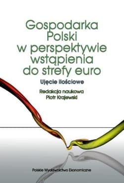 Gospodarka Polski w perspektywie wstąpienia do strefy euro Ujęcie ilościowe