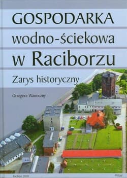 Gospodarka wodno ściekowa w Raciborzu Zarys historyczny - Grzegorz Wawoczny