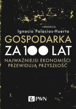 Gospodarka za 100 lat Najważniejsi ekonomiści przewidują przyszłość - Ignacio Palacios-Huerta