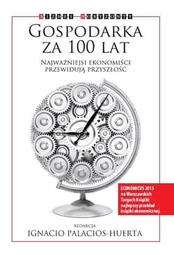 Gospodarka za 100 lat Najważniejsi ekonomiści przewidują przyszłość - Acemoglu Daron, Deaton Angus, Dixit Avinash, Glaeser Edward, Mas-Colell Andreu, Roemer John E.