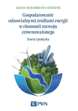 Gospodarowanie odnawialnymi źródłami energii w ekonomii rozwoju zrównoważonego Teoria i praktyka - Graczyk Alicja Małgorzata
