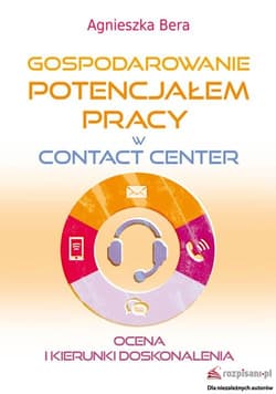 Gospodarowanie potencjałem pracy w contact center Ocena i kierunki doskonalenia