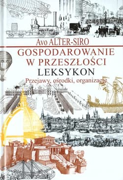Gospodarowanie w przeszłości Leksykon Przejawy, ośrodki, organizacje. - Avo Alter-Siro