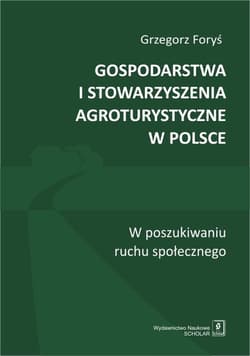 Gospodarstwa i stowarzyszenia agroturystyczne w Polsce W poszukiwaniu ruchu społecznego - Foryś Grzegorz