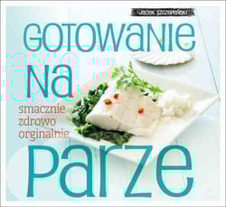 Gotowanie na parze smacznie zdrowo oryginalnie
