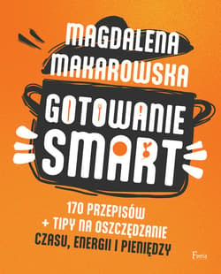 Gotowanie SMART 170 przepisów + tipy na oszczędzanie czasu, energii i pieniędzy