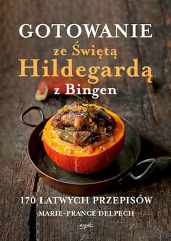 Gotowanie ze Świętą Hildegardą z Bingen 170 łatwych przepisów - Delpech Marie France