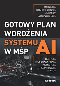 Gotowy plan wdrożenia systemu AI w MŚP. Praktyczna dokumentacja prawna, informatyczna i ocena biznesowa projektu - Opracowanie Zbiorowe
