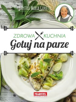 Gotuj na parze Zdrowa kuchnia Siostra Maria - Goretti Guziak Maria