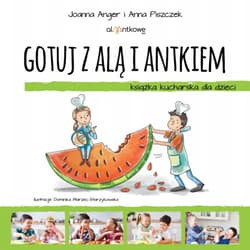 Gotuj z Alą i Antkiem. Książka kucharska dla dzieci - Anger Joanna, Piszczek Anna