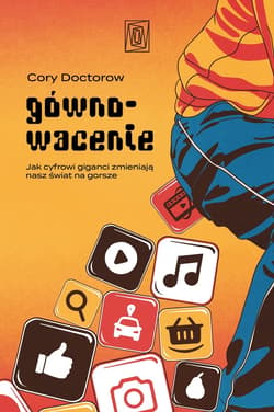 Gównowacenie. Jak cyfrowi giganci zmieniają nasz świat na gorsze - ebook - Cory Doctorow