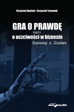 Gra o prawdę czyli o uczciwości w biznesie Rozmowy z Chatem - Opolski Krzysztof, Potocki Tomasz, Krzysztof Turowski