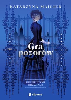 Gra pozorów Kuchennymi drzwiami Tom 1 - Katarzyna Majgier