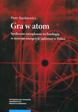 Gra w atom Społeczne zarządzanie technologią w rozwoju energetyki jądrowej w Polsce