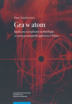 Gra w atom Społeczne zarządzanie technologią w rozwoju energetyki jądrowej w Polsce