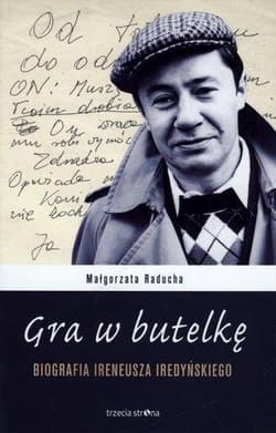 Gra w butelkę Biografia Ireneusza Iredyńskiego - Małgorzata Raducha