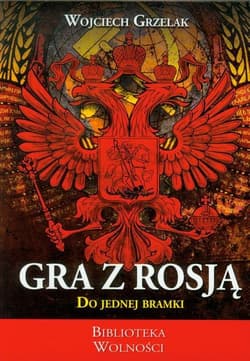 Gra z Rosją do jednej bramki - Wojciech Grzelak