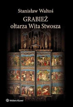 Grabież ołtarza Wita Stwosza - Waltoś Stanisław