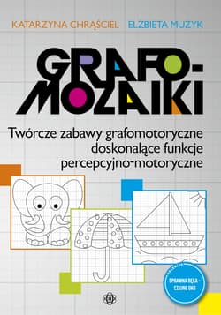 Grafomozaiki Twórcze zabawy grafomotoryczne doskonalące funkcje percepcyjno-motoryczne - Katarzyna Chrąściel