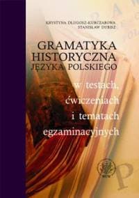 Gramatyka historyczna języka polskiego w testach, ćwiczeniach i tematach egzaminacyjnych - Długosz-Kurczabowa Krystyna, Dubisz Stanisław