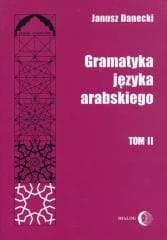 Gramatyka języka arabskiego T.2 - Janusz Danecki