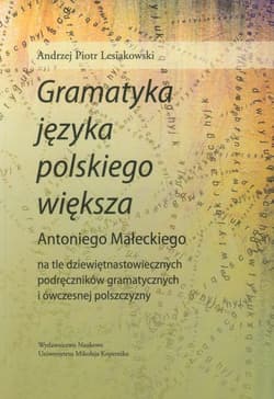 Gramatyka języka polskiego większa Antoniego Małeckiego na tle dziewiętnastowiecznych podręczników gramatycznych i ówczesnej polszczyzny - Lesiakowski Andrzej Piotr