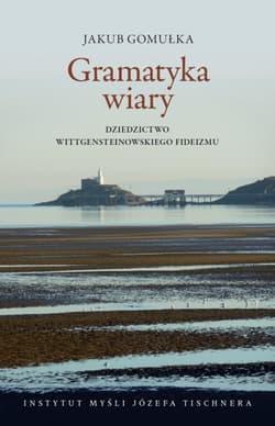 Gramatyka wiary. Dziedzictwo Wittgensteinowskiego fideizmu - Jakub Gomułka