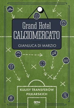 Grand Hotel Calciomercato. Kulisy transferów piłkarskich - Gianluca Di Marzio