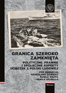 Granica szeroko zamknięta. Polityczne, prawne i społeczne  aspekty ucieczek z Polski Ludowej - Opracowanie Zbiorowe
