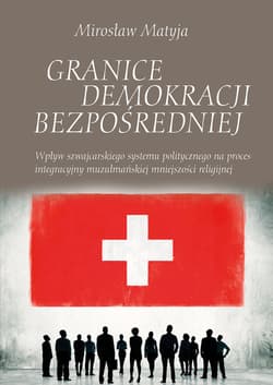 Granice demokracji bezpośredniej Wpływ szwajcarskiego systemu politycznego na proces integracyjny muzułmańskiej mniejszości religijnej