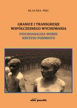 Granice i transgresje współczesnego wychowania Psychoanaliza wobec kryzysu podmiotu